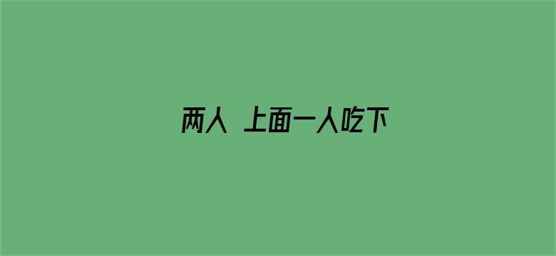 >两人 上面一人吃下横幅海报图